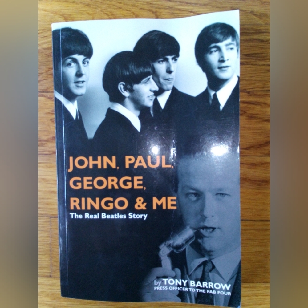 John, Paul, George, Ringo & Me : The Real Beatles Story By Tony Barrow 2005